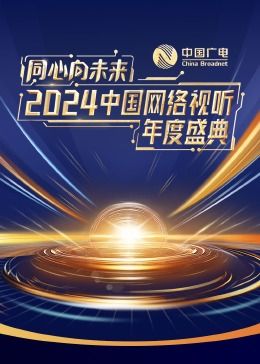 同心向未来&middot;2024中国网络视听年度盛典